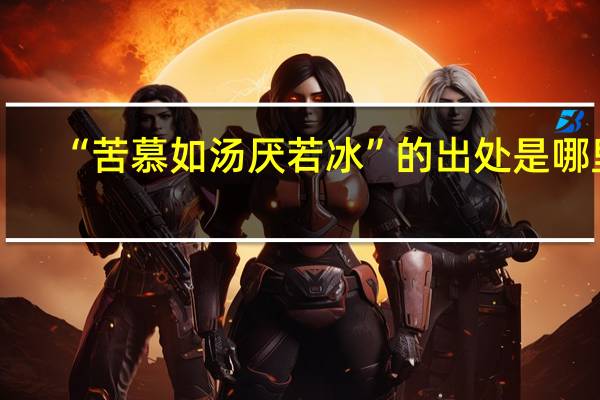 “苦慕如汤厌若冰”的出处是哪里