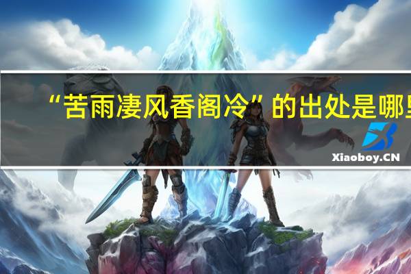 “苦雨凄风香阁冷”的出处是哪里