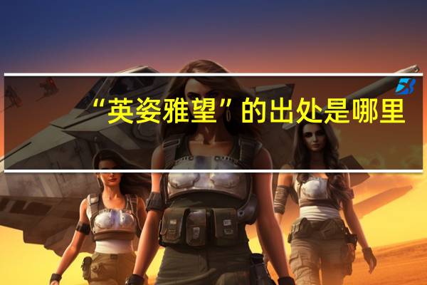 “英姿雅望”的出处是哪里