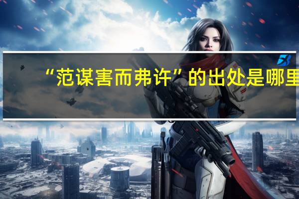 “范谋害而弗许”的出处是哪里