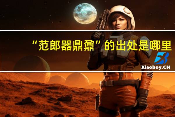 “范郎器鼎鼐”的出处是哪里