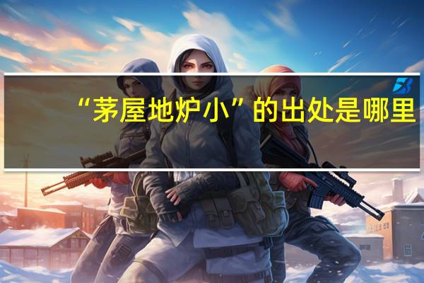 “茅屋地炉小”的出处是哪里