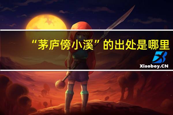 “茅庐傍小溪”的出处是哪里
