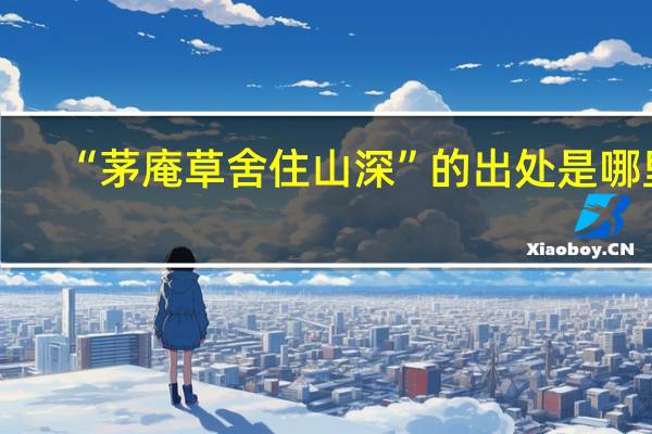 “茅庵草舍住山深”的出处是哪里