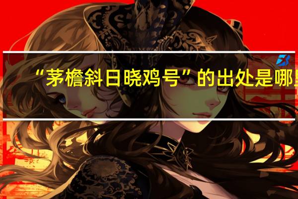 “茅檐斜日晓鸡号”的出处是哪里