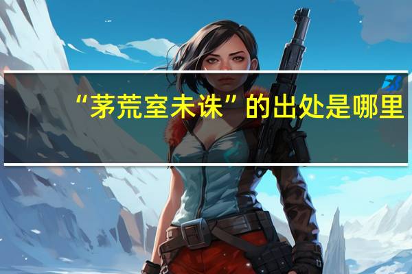 “茅荒室未诛”的出处是哪里