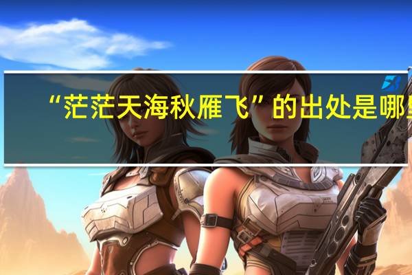 “茫茫天海秋雁飞”的出处是哪里