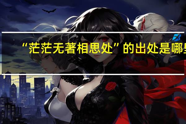“茫茫无著相思处”的出处是哪里