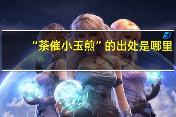 “茶催小玉煎”的出处是哪里