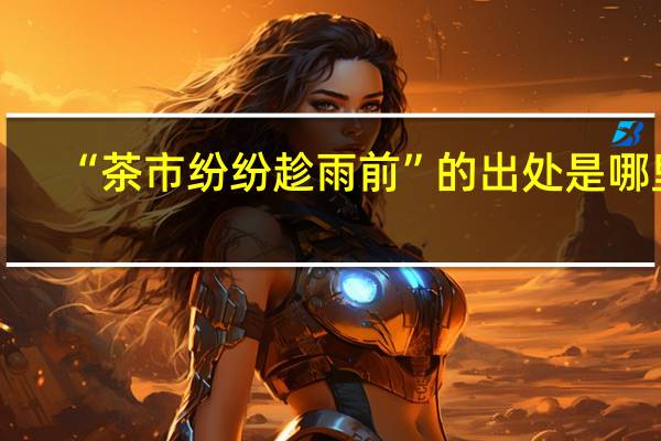 “茶市纷纷趁雨前”的出处是哪里