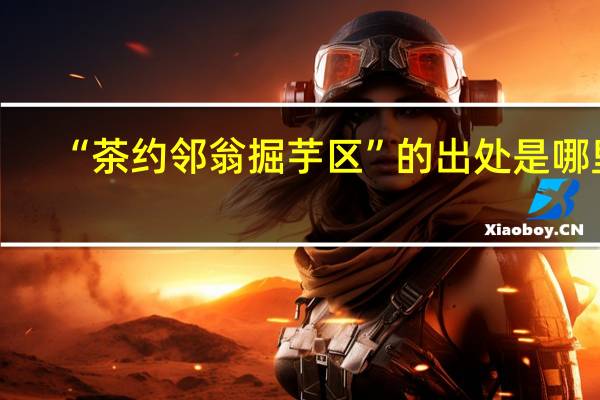 “茶约邻翁掘芋区”的出处是哪里