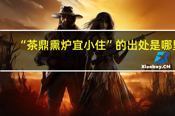 “茶鼎熏炉宜小住”的出处是哪里