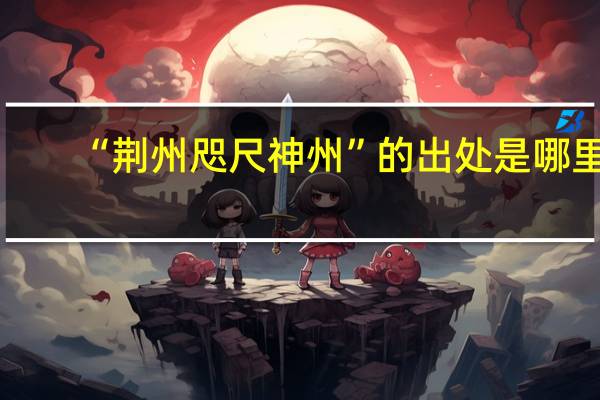 “荆州咫尺神州”的出处是哪里