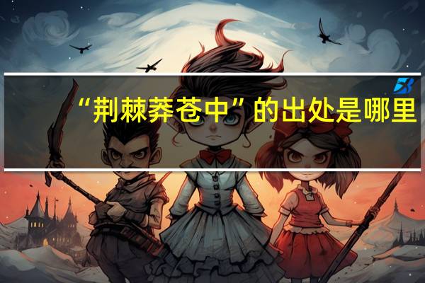 “荆棘莽苍中”的出处是哪里