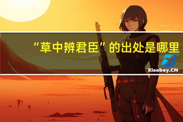 “草中辨君臣”的出处是哪里