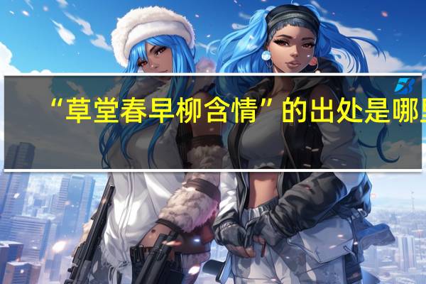 “草堂春早柳含情”的出处是哪里