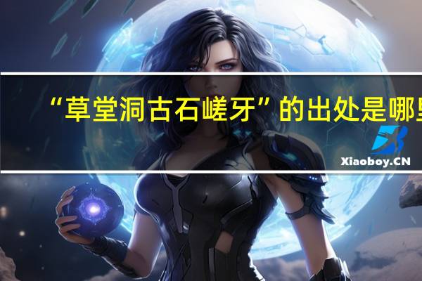 “草堂洞古石嵯牙”的出处是哪里