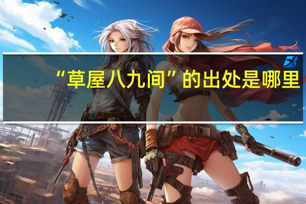 “草屋八九间”的出处是哪里