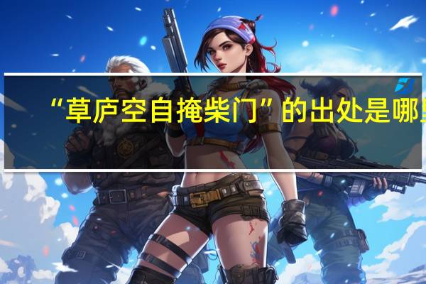“草庐空自掩柴门”的出处是哪里