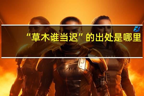 “草木谁当迟”的出处是哪里