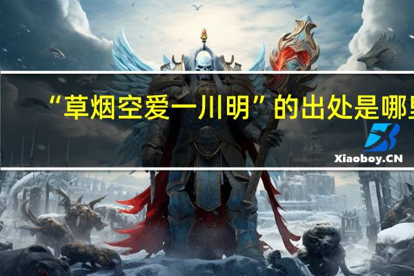 “草烟空爱一川明”的出处是哪里