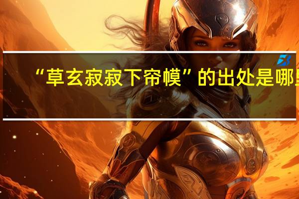 “草玄寂寂下帘幙”的出处是哪里
