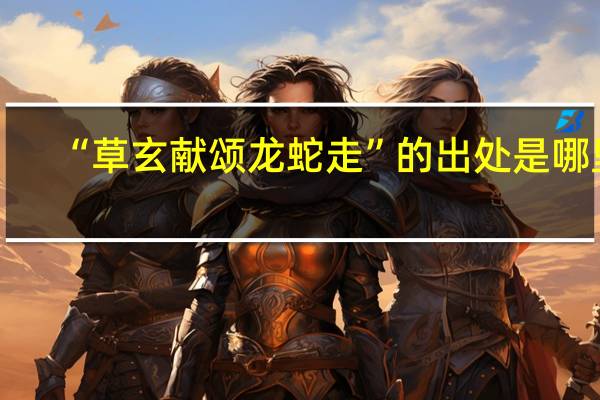 “草玄献颂龙蛇走”的出处是哪里