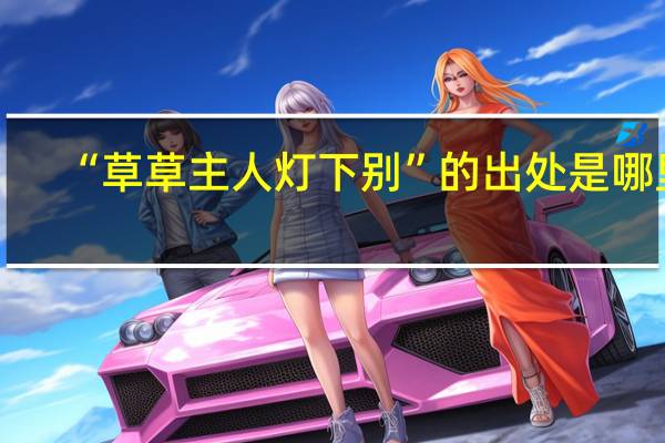 “草草主人灯下别”的出处是哪里