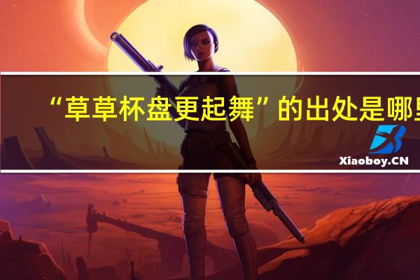 “草草杯盘更起舞”的出处是哪里