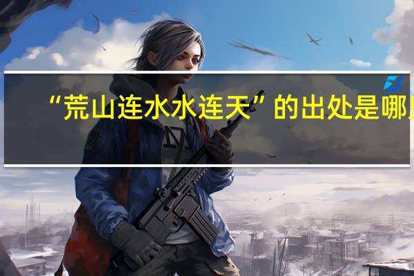 “荒山连水水连天”的出处是哪里