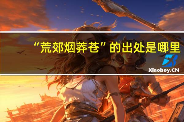 “荒郊烟莽苍”的出处是哪里