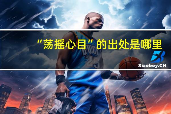 “荡摇心目”的出处是哪里