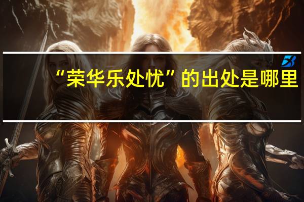 “荣华乐处忧”的出处是哪里