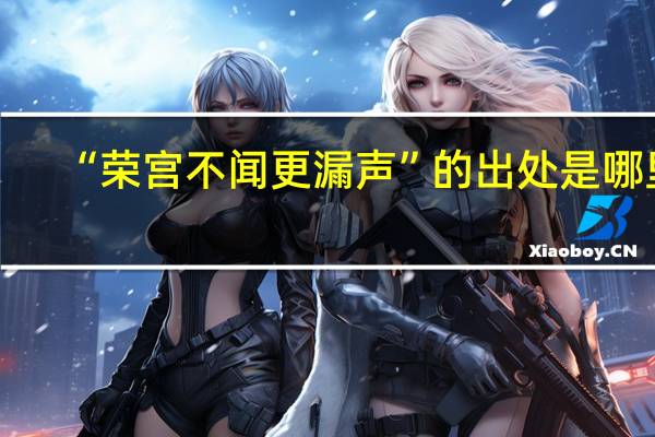 “荣宫不闻更漏声”的出处是哪里