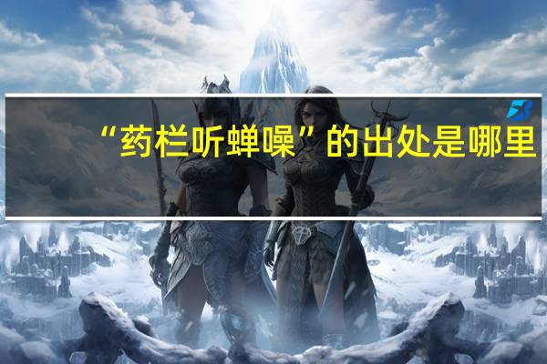 “药栏听蝉噪”的出处是哪里
