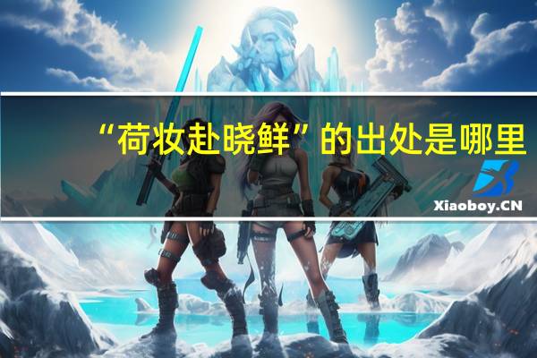 “荷妆赴晓鲜”的出处是哪里