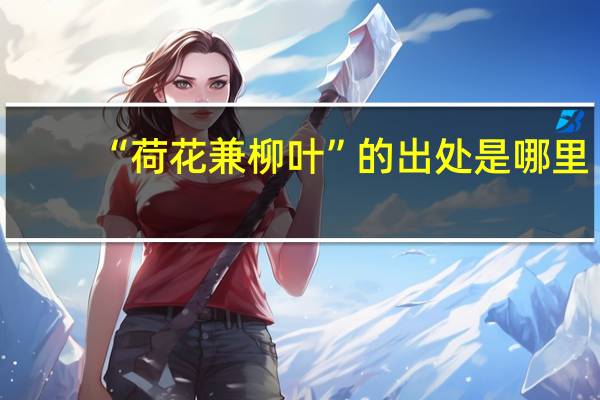 “荷花兼柳叶”的出处是哪里