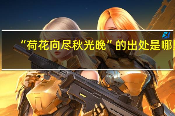 “荷花向尽秋光晚”的出处是哪里