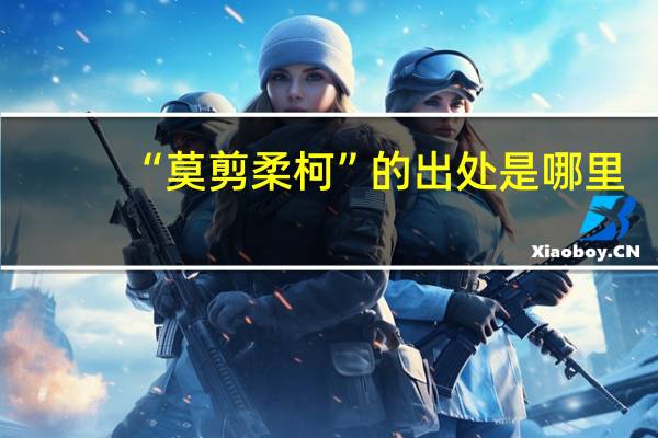 “莫剪柔柯”的出处是哪里