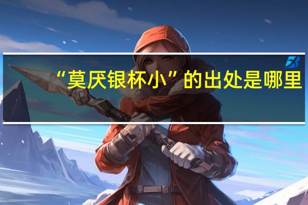 “莫厌银杯小”的出处是哪里