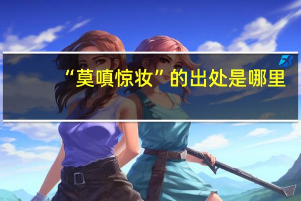 “莫嗔惊妆”的出处是哪里