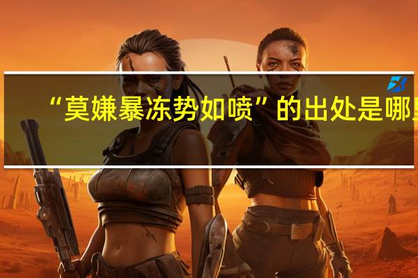 “莫嫌暴冻势如喷”的出处是哪里