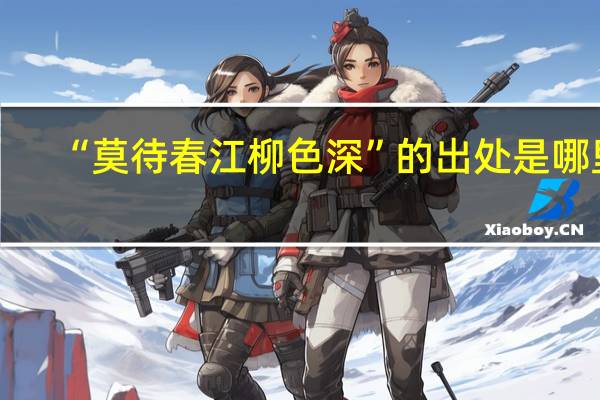 “莫待春江柳色深”的出处是哪里