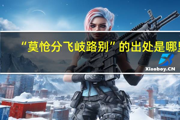 “莫怆分飞岐路别”的出处是哪里