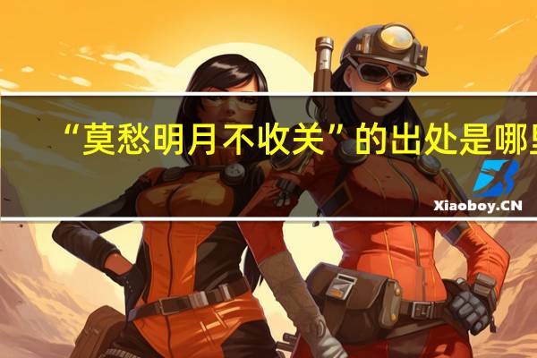 “莫愁明月不收关”的出处是哪里
