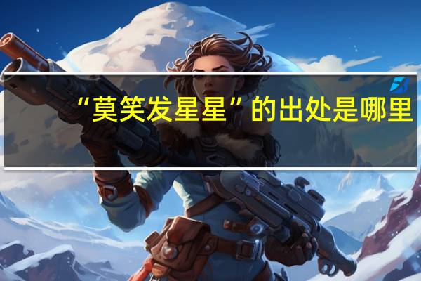 “莫笑发星星”的出处是哪里