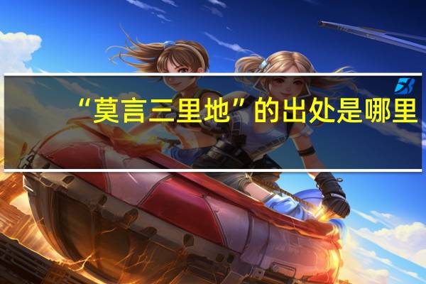 “莫言三里地”的出处是哪里