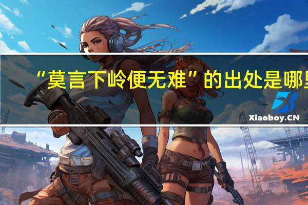 “莫言下岭便无难”的出处是哪里