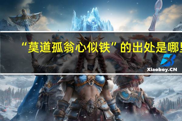 “莫道孤翁心似铁”的出处是哪里