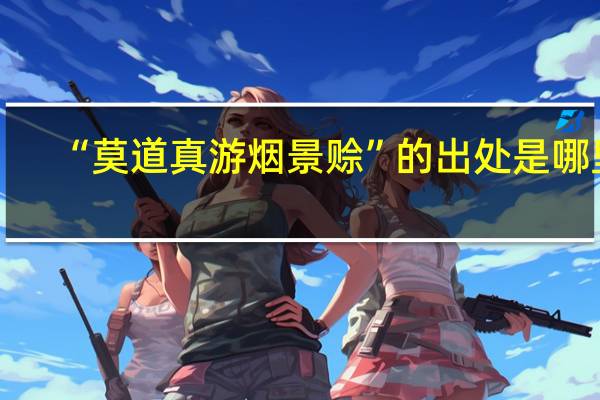 “莫道真游烟景赊”的出处是哪里